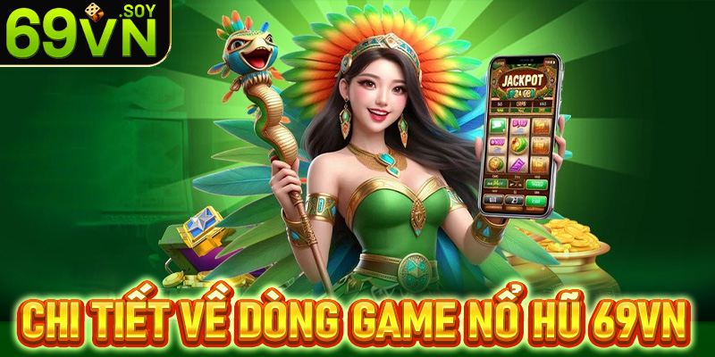 Thông tin chi tiết về dòng game nổ hũ 69VN
