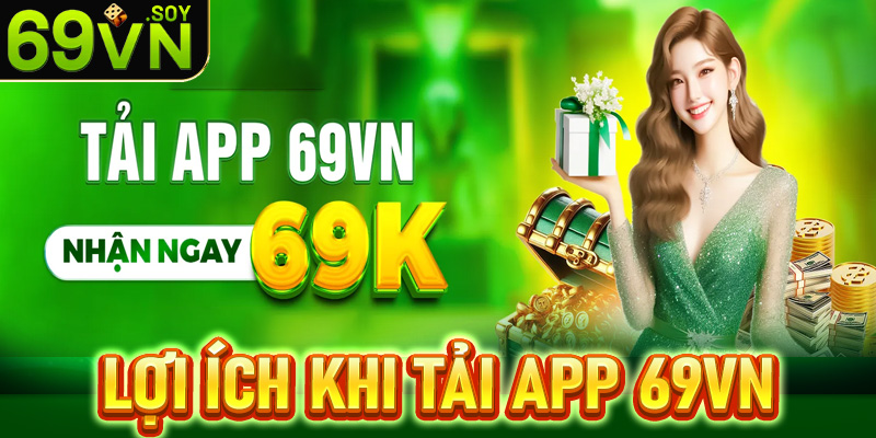 Các lợi ích to lớn nếu anh chị em tải app 69vn về thiết bị cá nhân