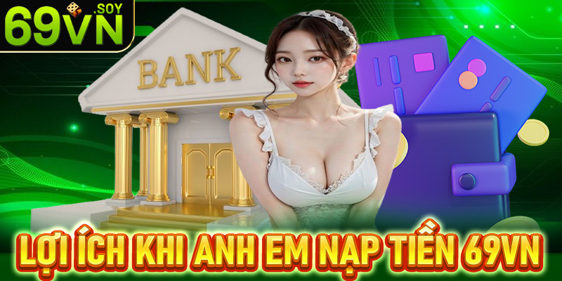 Một số lợi ích khi anh em nạp tiền 69vn nhận được