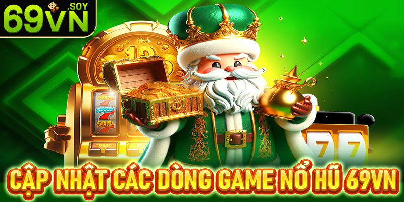 Cập nhật các dòng game nổ hũ 69vn được nhiều người ưa chuộng nhất hiện nay