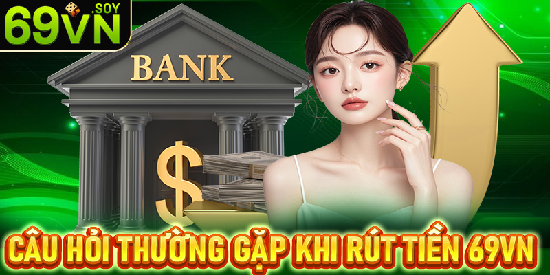 FAQs - Giải mã các câu hỏi thường gặp khi rút tiền 69vn 