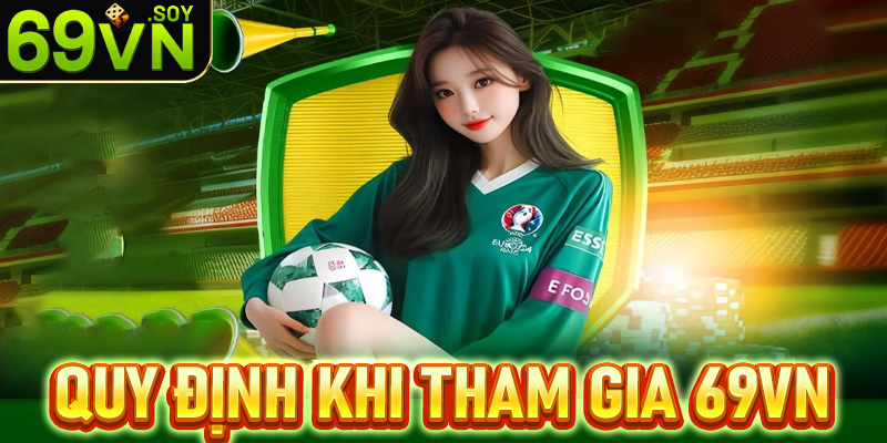Quy định khi tham gia cá cược tại nhà cái 69vn cược thủ cần chấp thuận khi tham gia