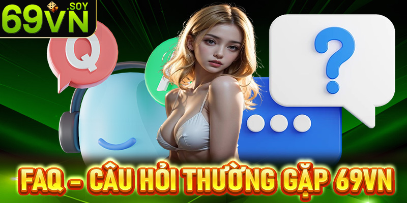 FAQ - Tổng hợp và giải đáp một vài câu hỏi thường gặp tại 69vn