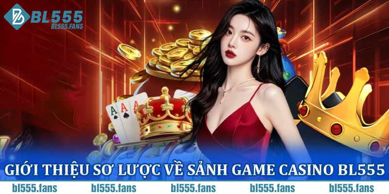 Giới thiệu sơ lược về sảnh game casino BL555