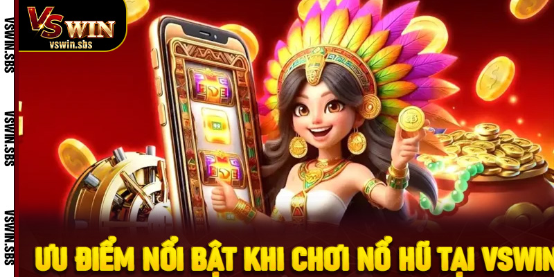 Ưu điểm nổi bật khi chơi nổ hũ tại VSWin
