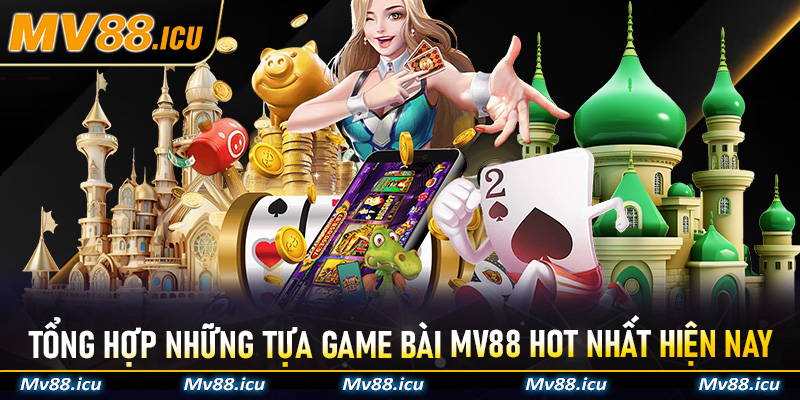 Tổng hợp những tựa Game Bài MV88 hot nhất hiện nay