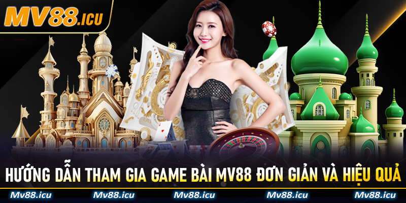 Hướng dẫn tham gia Game Bài MV88 đơn giản và hiệu quả