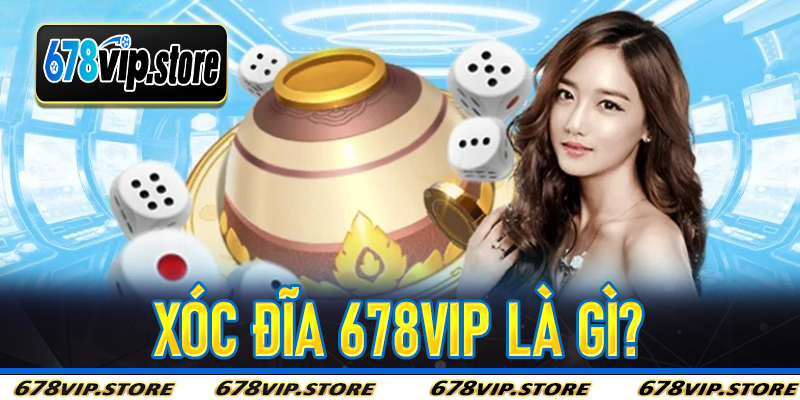 Xóc Đĩa 678Vip là gì?