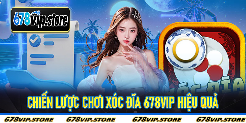 Chiến lược chơi Xóc Đĩa 678Vip hiệu quả